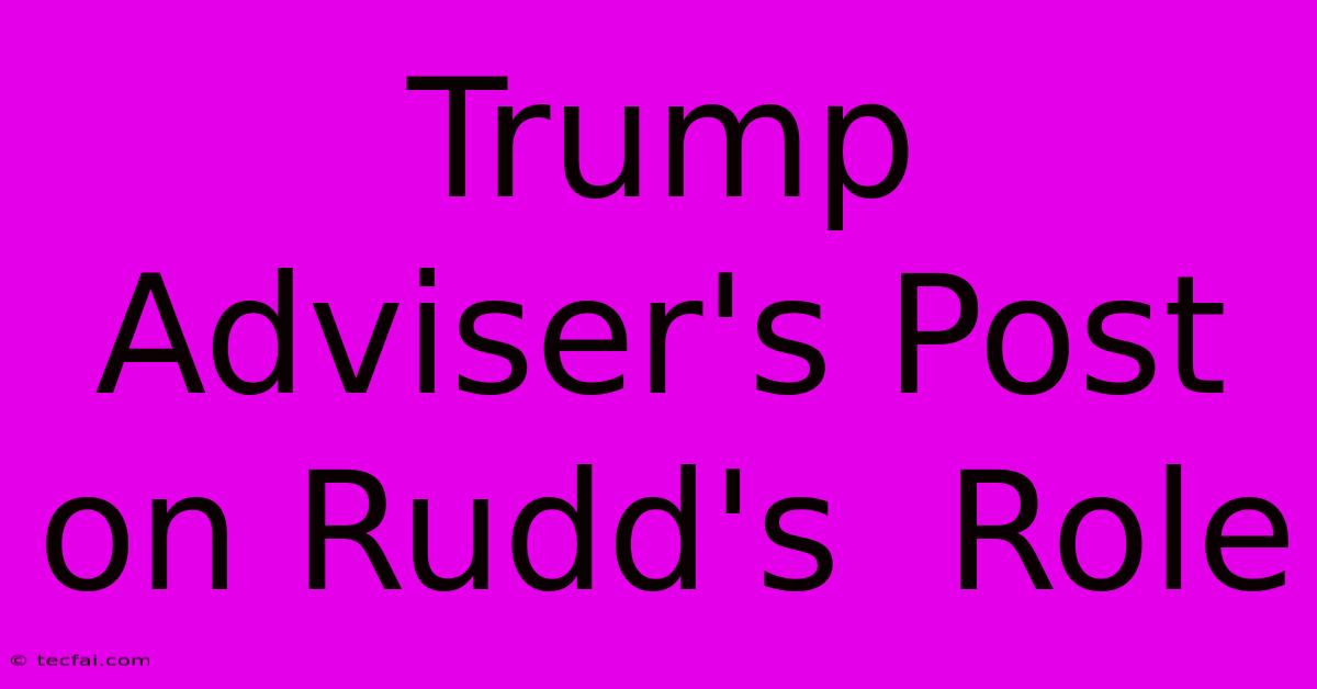 Trump Adviser's Post On Rudd's  Role 