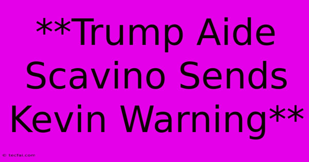 **Trump Aide Scavino Sends Kevin Warning**