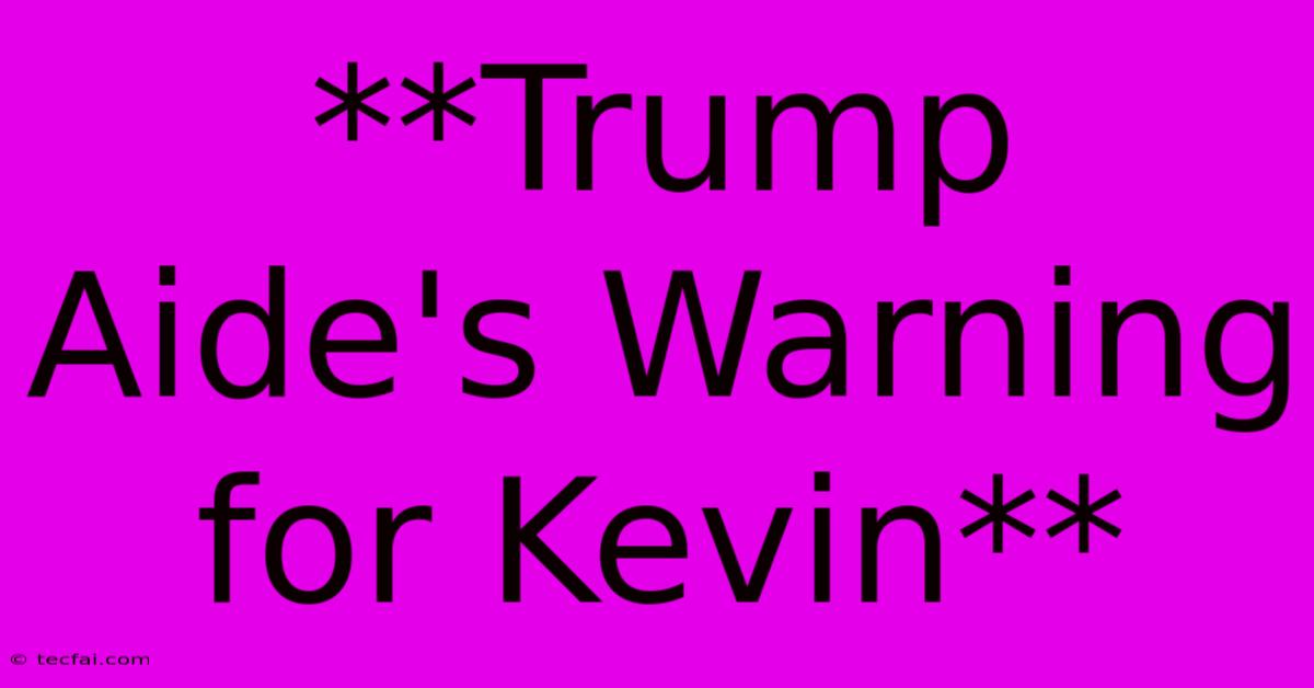 **Trump Aide's Warning For Kevin**