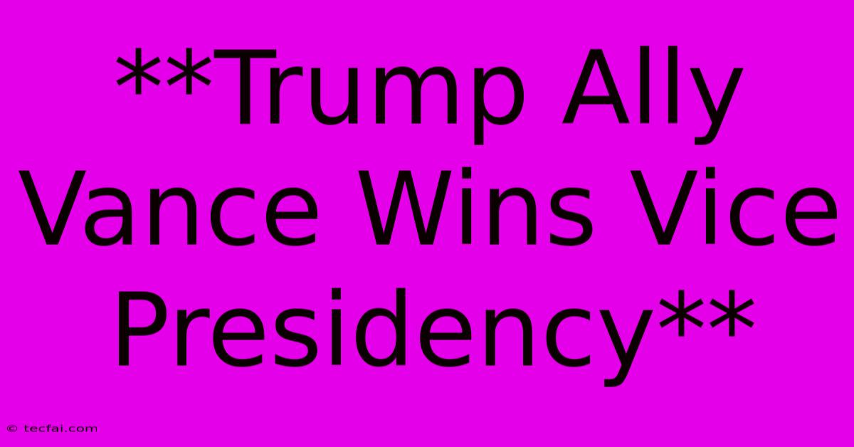 **Trump Ally Vance Wins Vice Presidency**