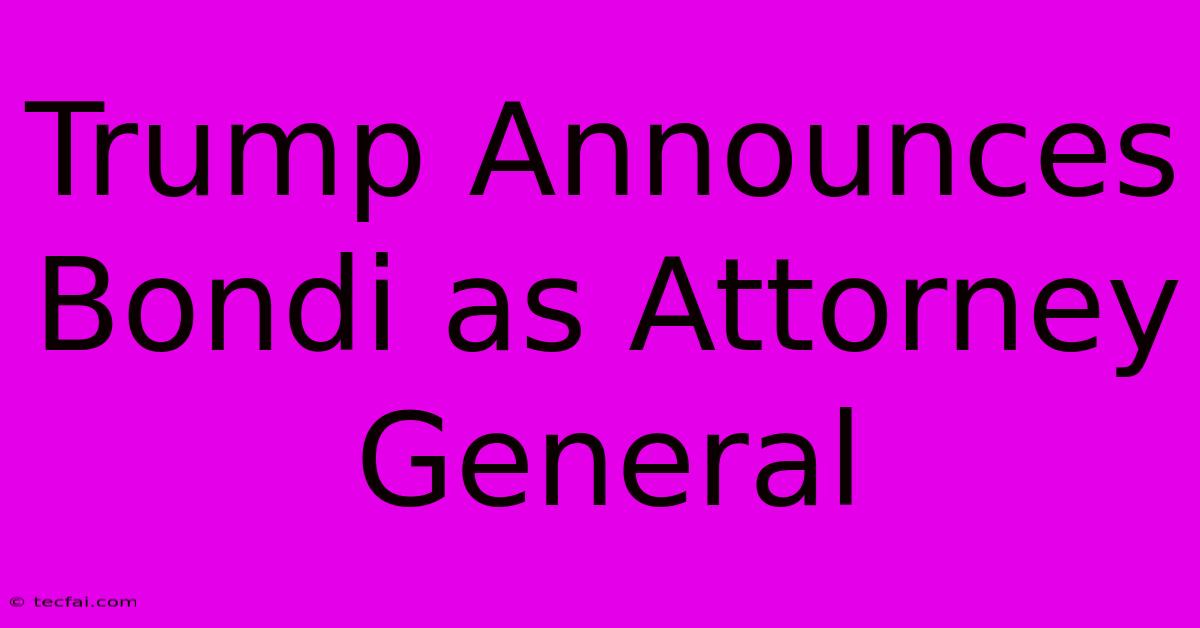 Trump Announces Bondi As Attorney General