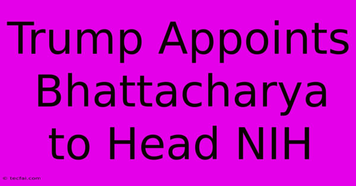 Trump Appoints Bhattacharya To Head NIH