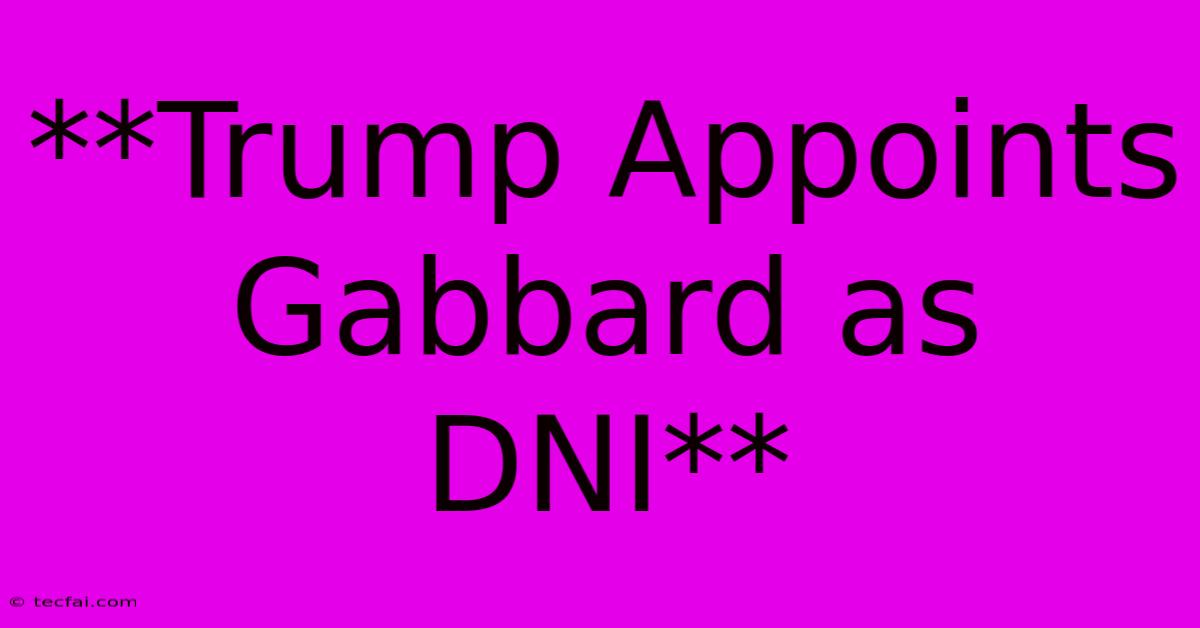 **Trump Appoints Gabbard As DNI**