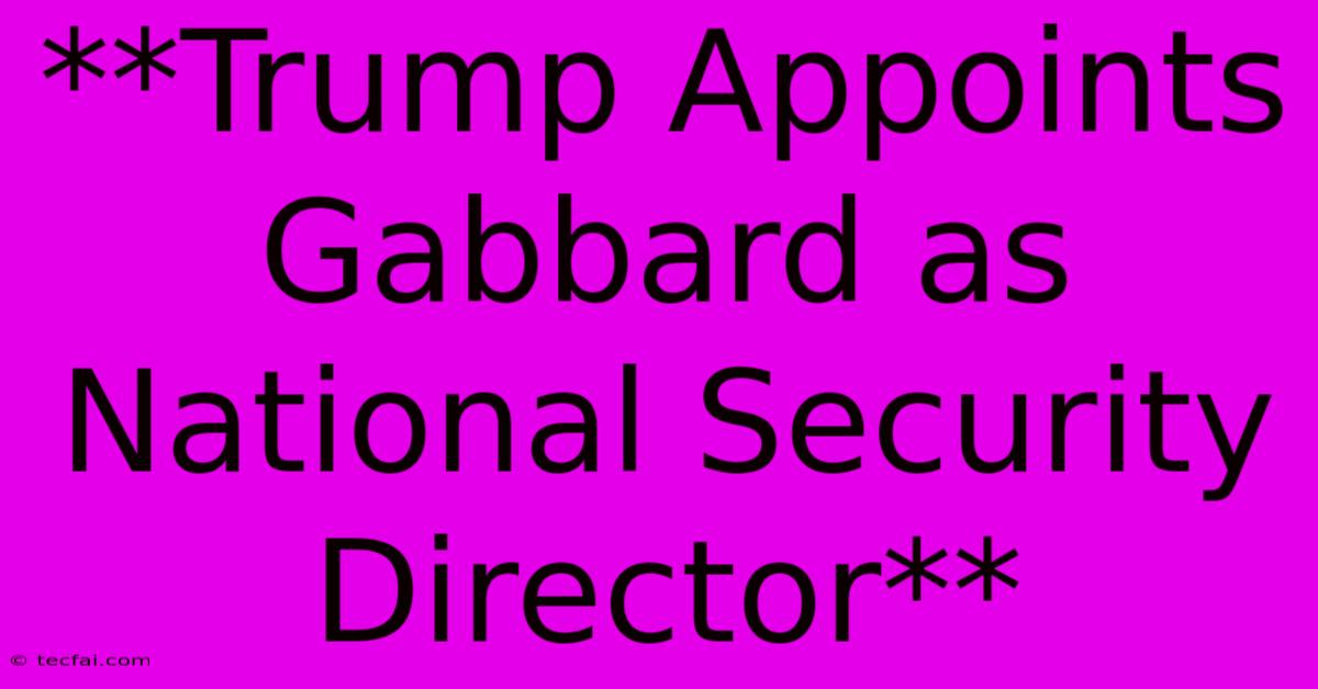 **Trump Appoints Gabbard As National Security Director**