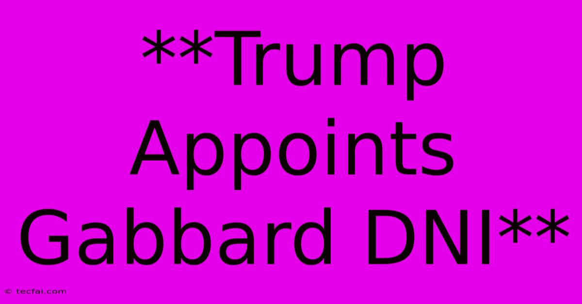 **Trump Appoints Gabbard DNI**