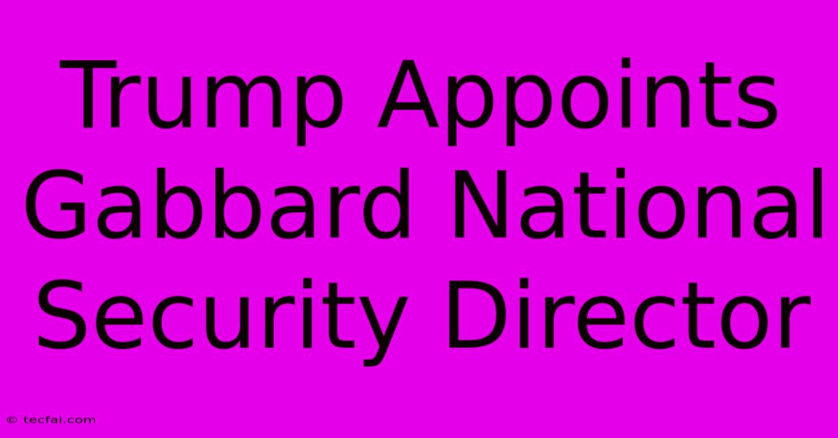 Trump Appoints Gabbard National Security Director