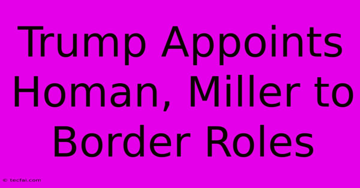 Trump Appoints Homan, Miller To Border Roles