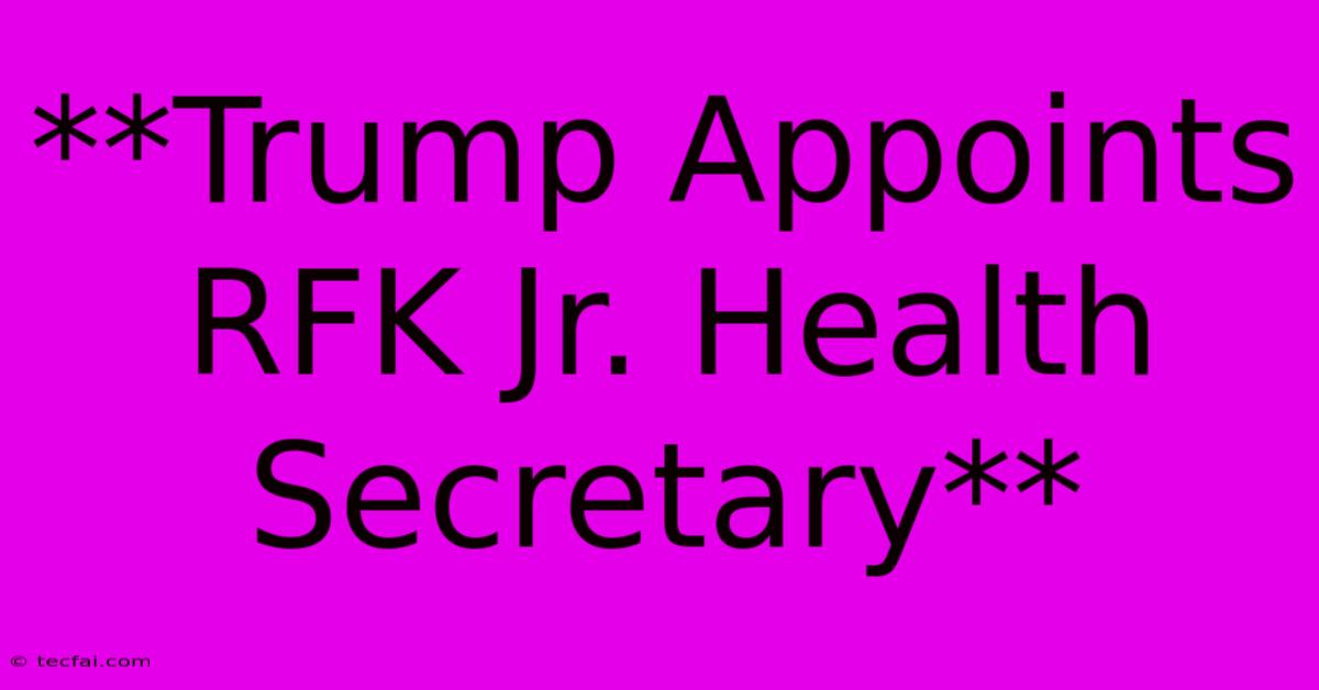 **Trump Appoints RFK Jr. Health Secretary**