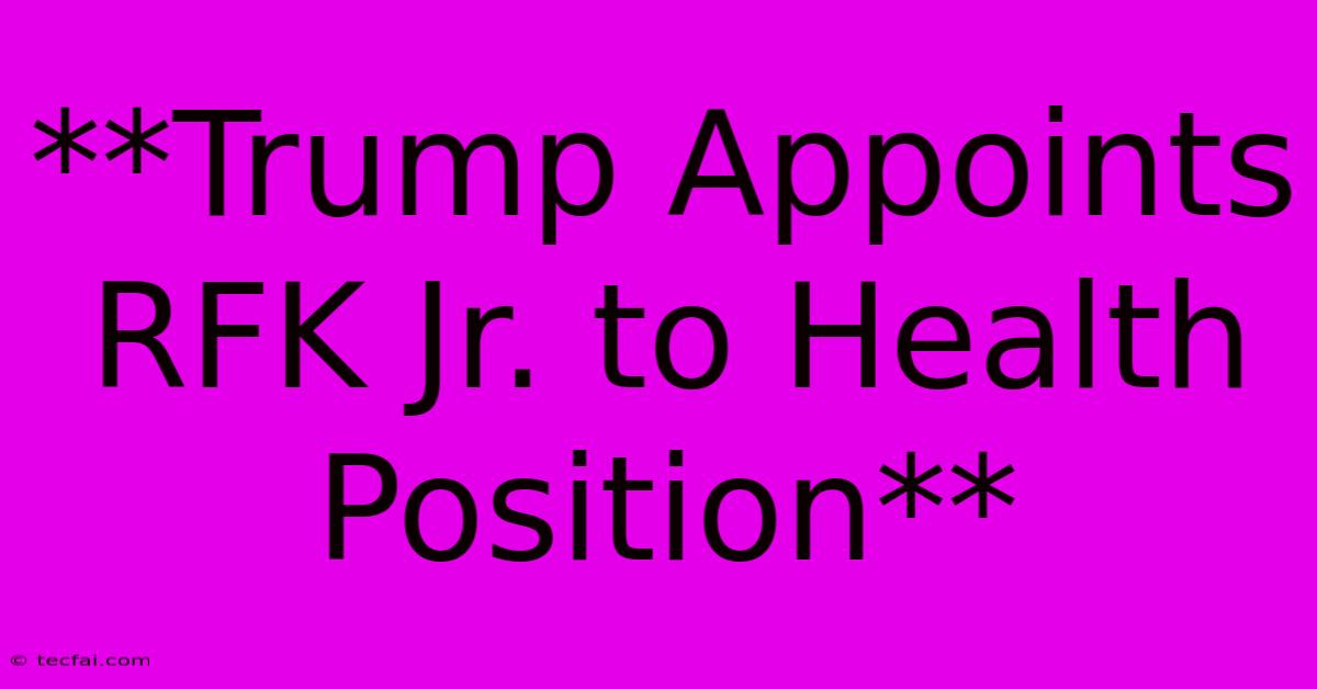 **Trump Appoints RFK Jr. To Health Position**