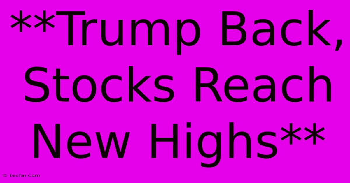 **Trump Back, Stocks Reach New Highs** 