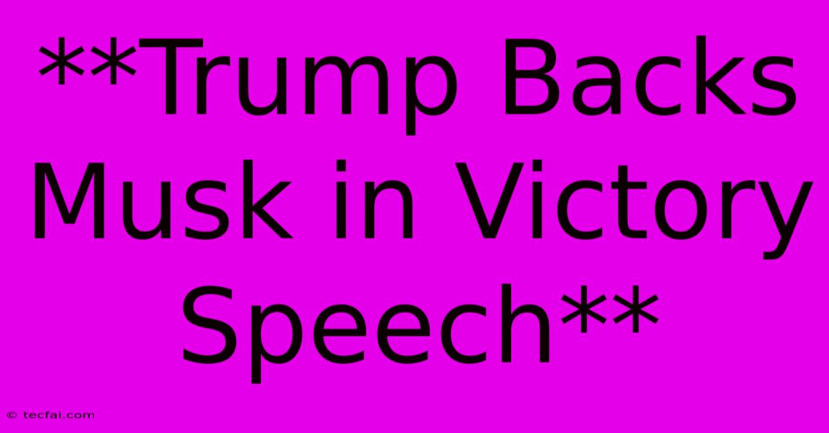 **Trump Backs Musk In Victory Speech**