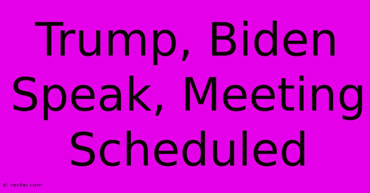 Trump, Biden Speak, Meeting Scheduled