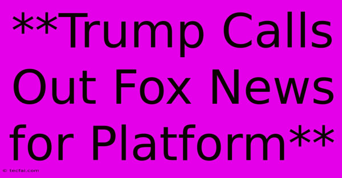 **Trump Calls Out Fox News For Platform**