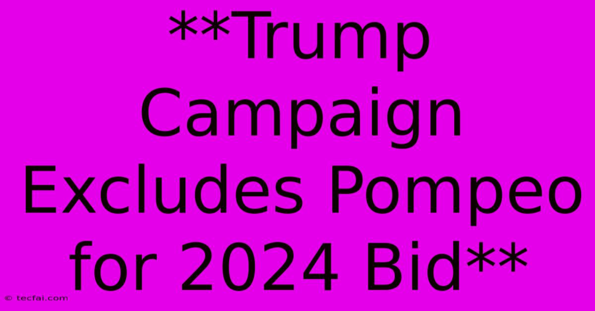 **Trump Campaign Excludes Pompeo For 2024 Bid**