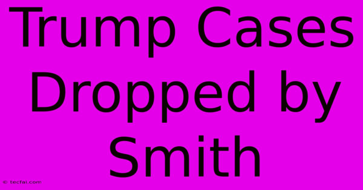 Trump Cases Dropped By Smith