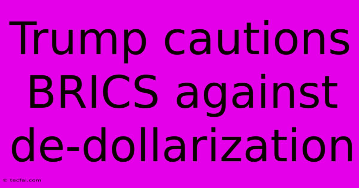 Trump Cautions BRICS Against De-dollarization