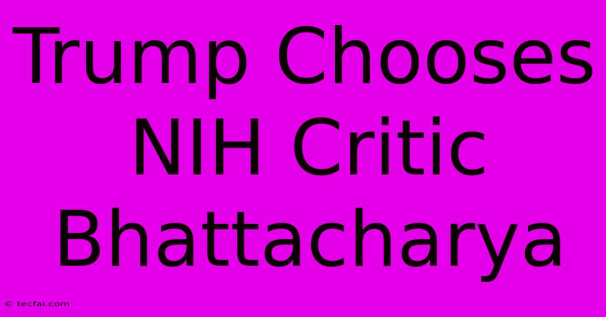 Trump Chooses NIH Critic Bhattacharya