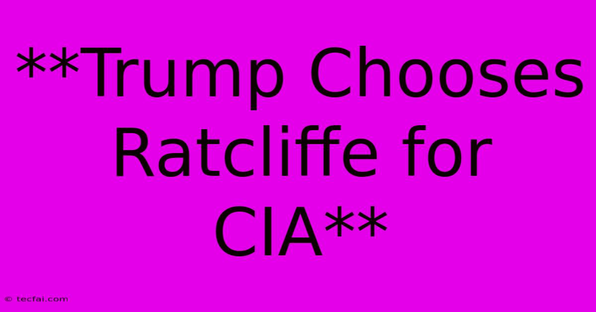 **Trump Chooses Ratcliffe For CIA**