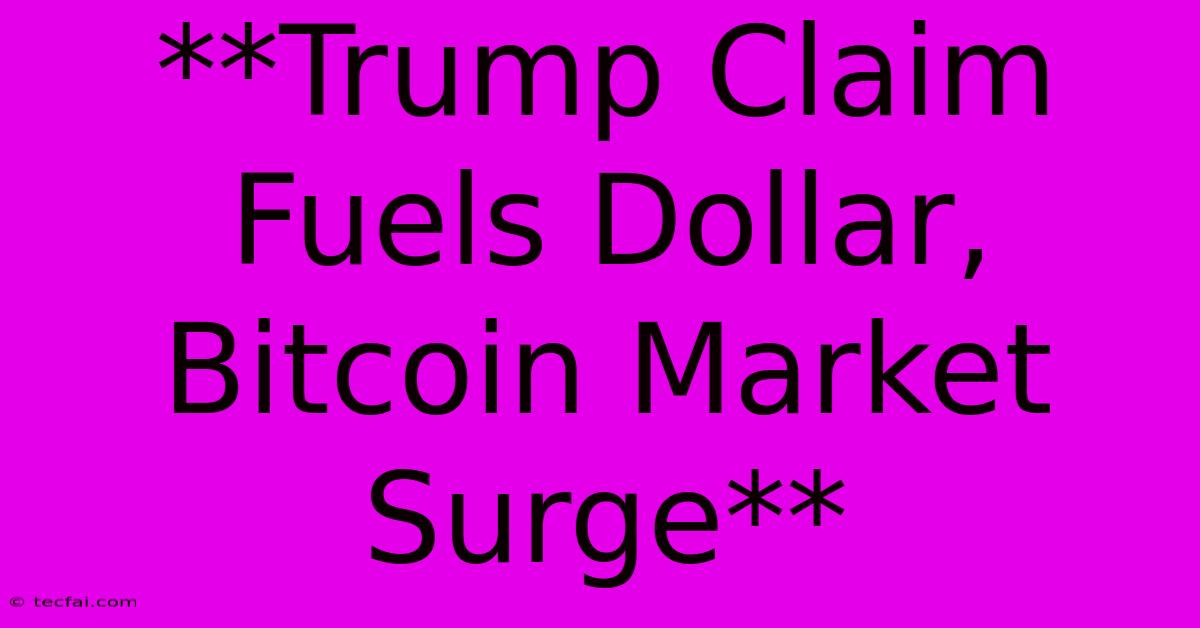 **Trump Claim Fuels Dollar, Bitcoin Market Surge** 