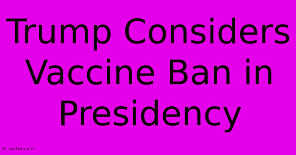 Trump Considers Vaccine Ban In Presidency