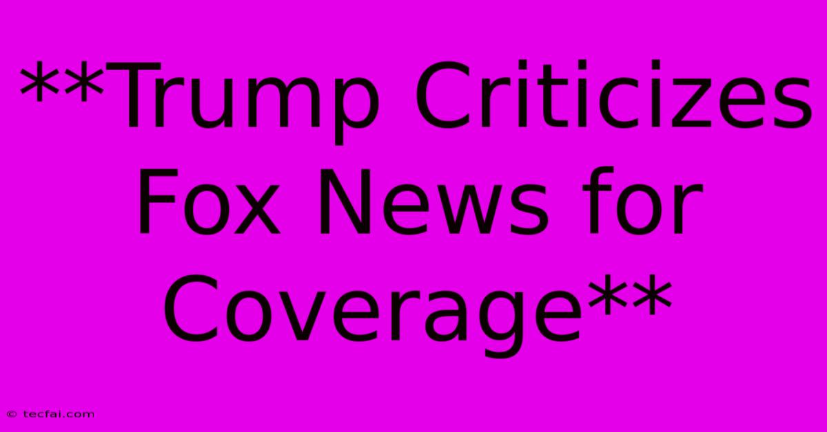 **Trump Criticizes Fox News For Coverage**