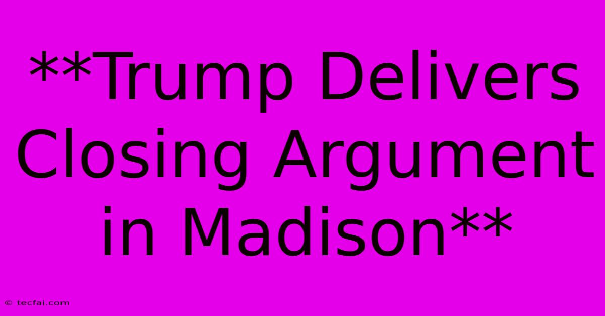 **Trump Delivers Closing Argument In Madison**