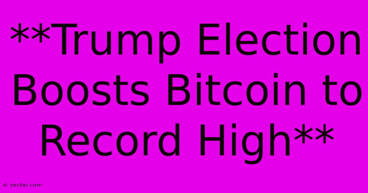 **Trump Election Boosts Bitcoin To Record High** 