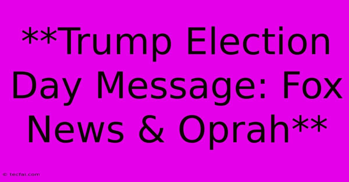 **Trump Election Day Message: Fox News & Oprah**