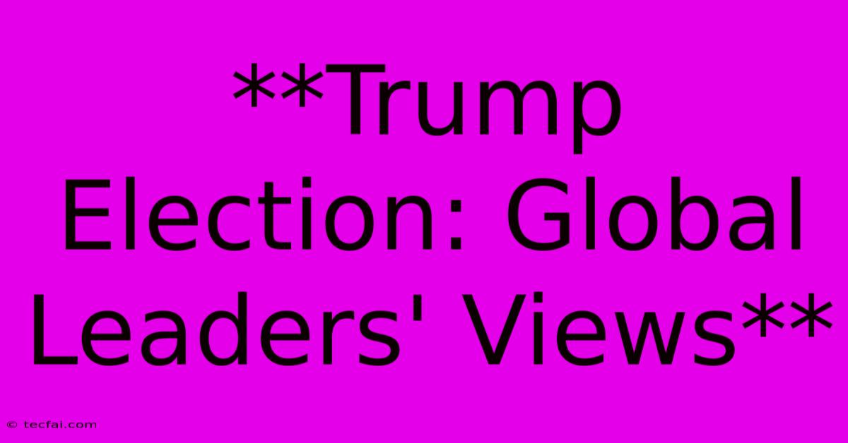 **Trump Election: Global Leaders' Views** 