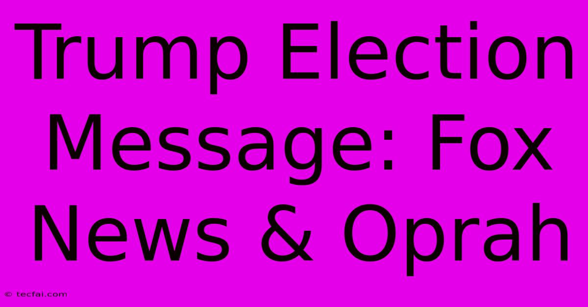 Trump Election Message: Fox News & Oprah 