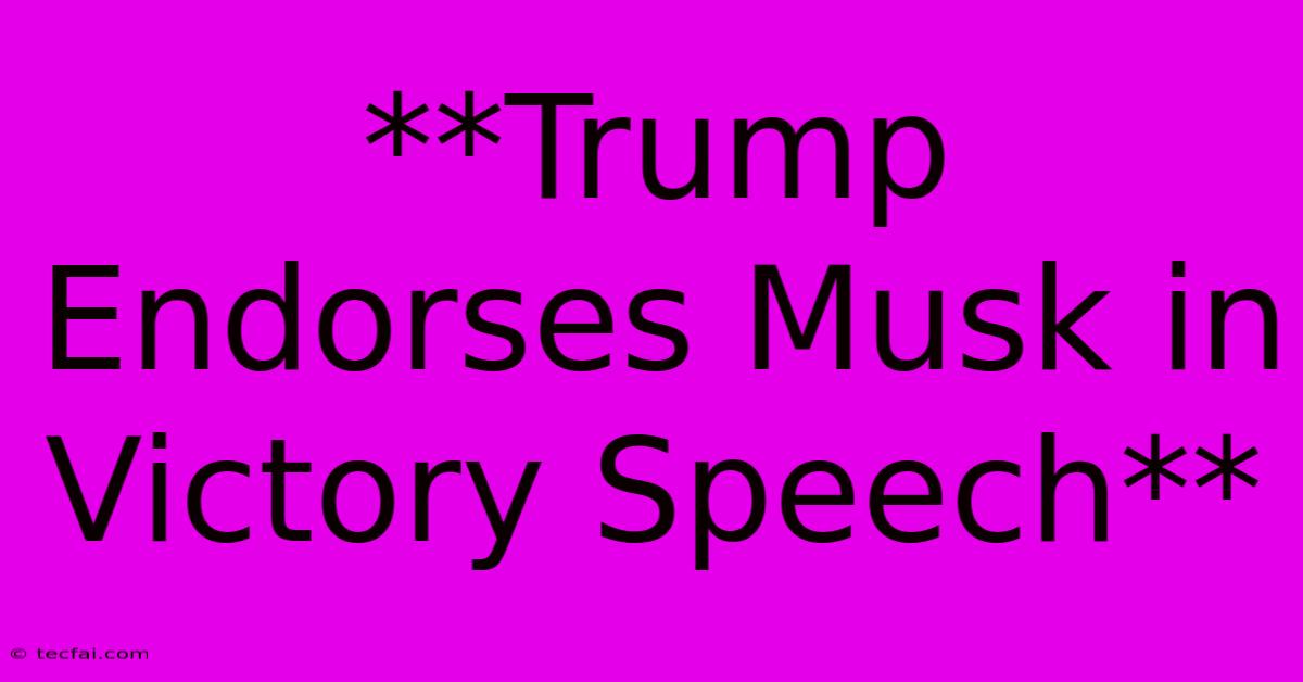 **Trump Endorses Musk In Victory Speech**