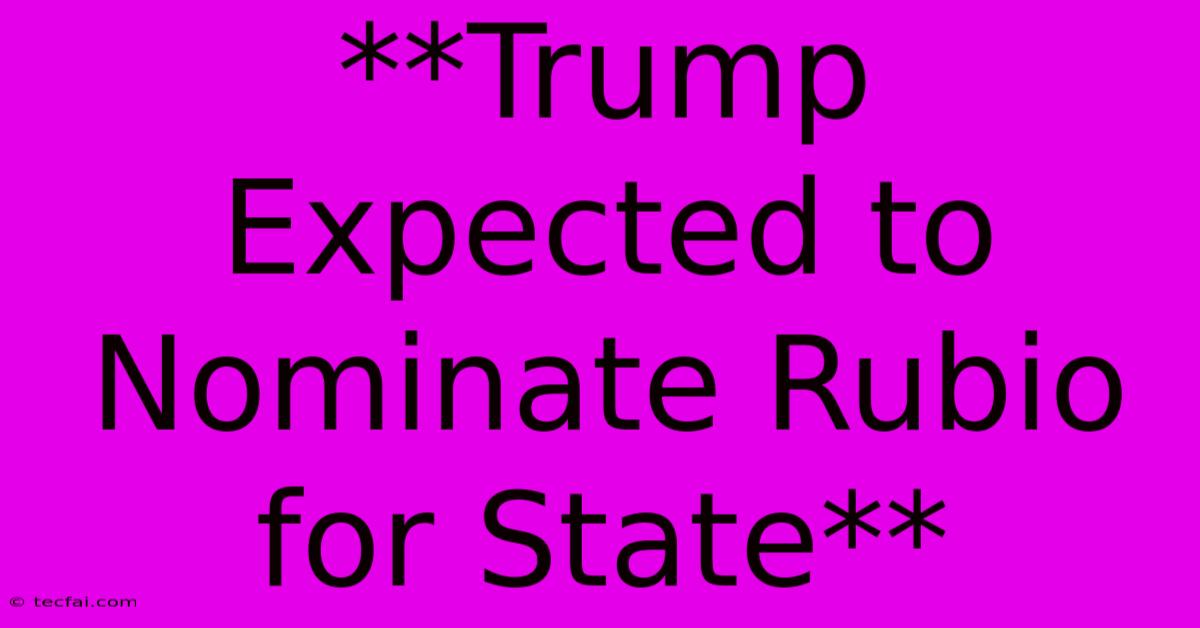 **Trump Expected To Nominate Rubio For State**