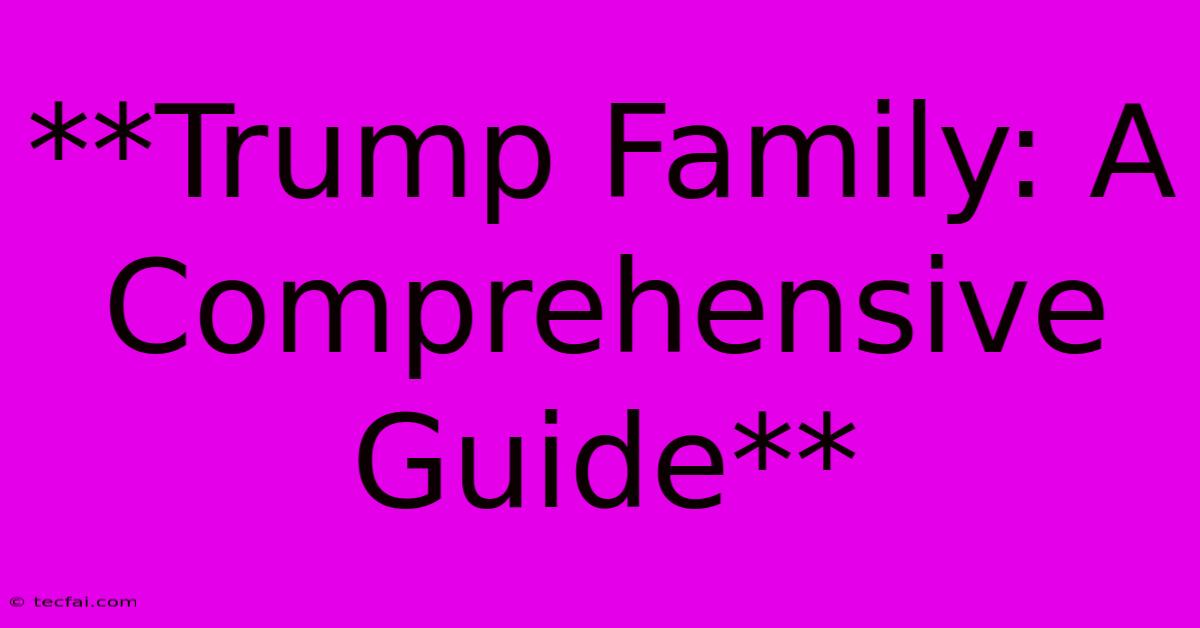 **Trump Family: A Comprehensive Guide**