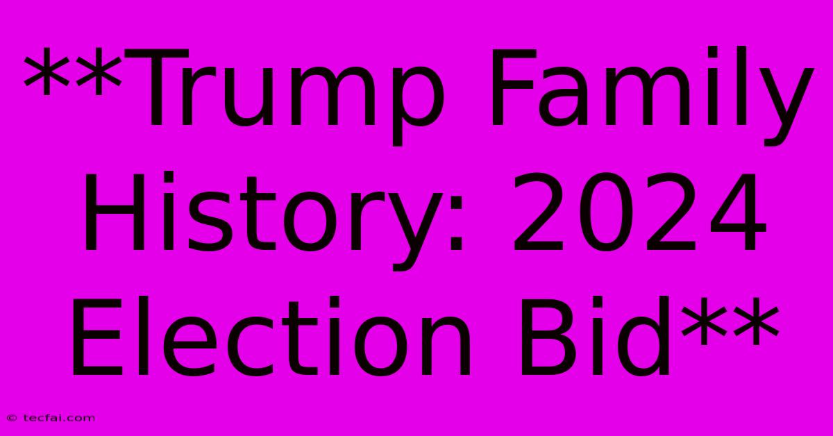 **Trump Family History: 2024 Election Bid**