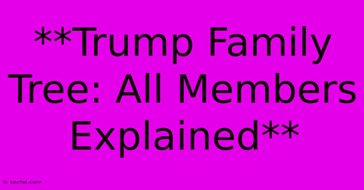 **Trump Family Tree: All Members Explained** 