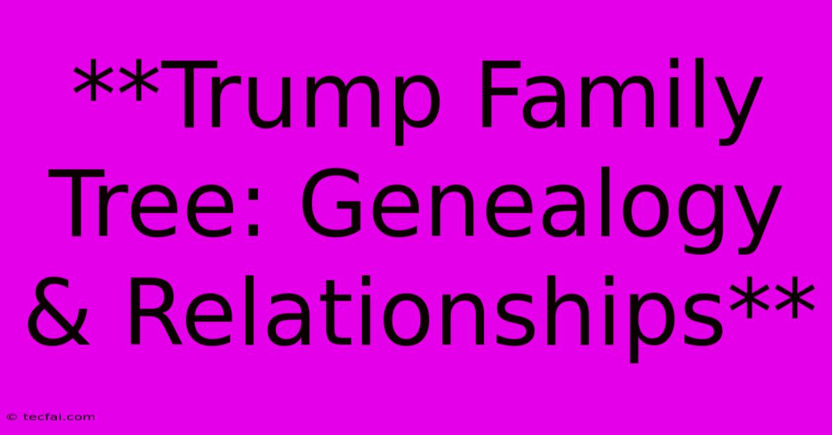 **Trump Family Tree: Genealogy & Relationships**