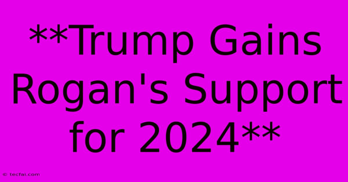 **Trump Gains Rogan's Support For 2024** 