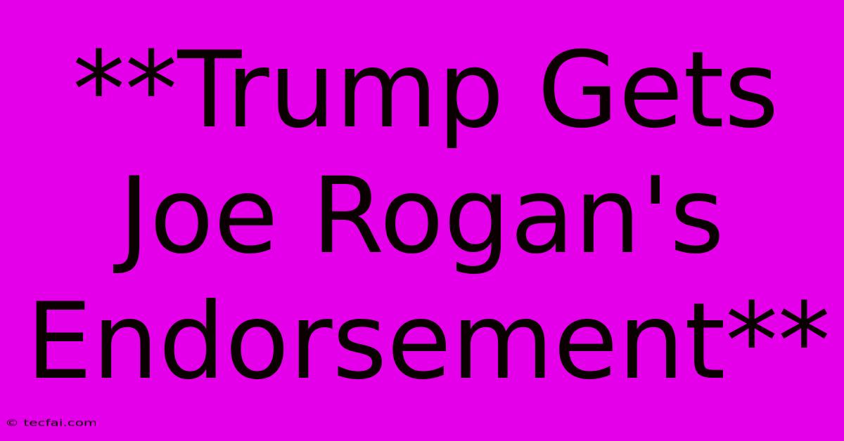 **Trump Gets Joe Rogan's Endorsement**