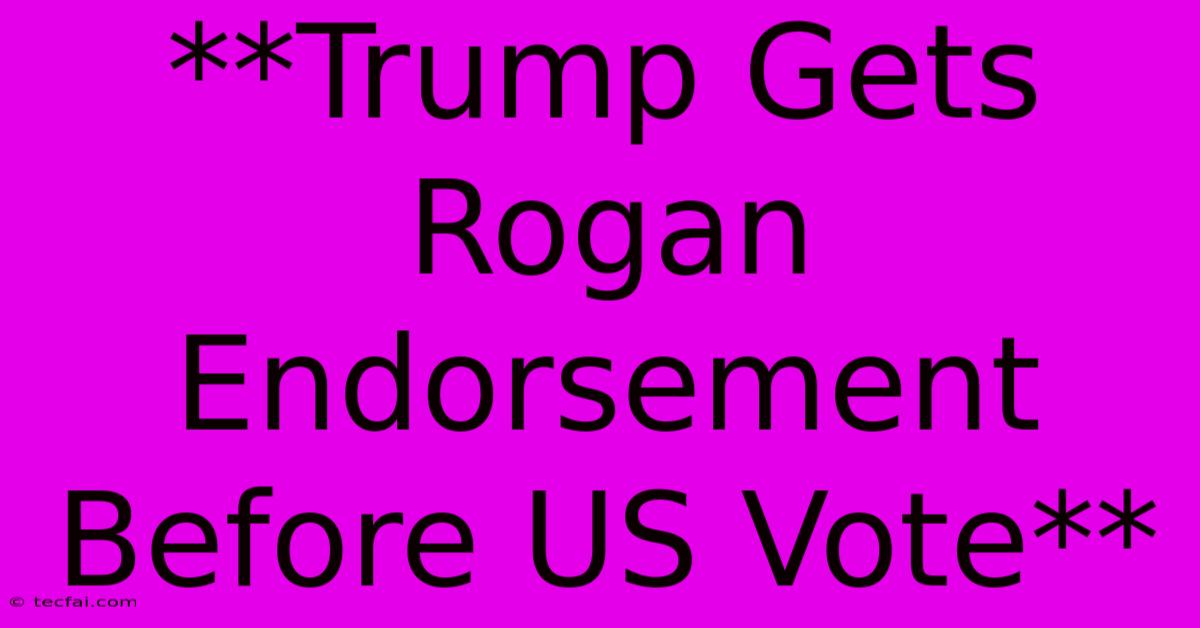 **Trump Gets Rogan Endorsement Before US Vote**