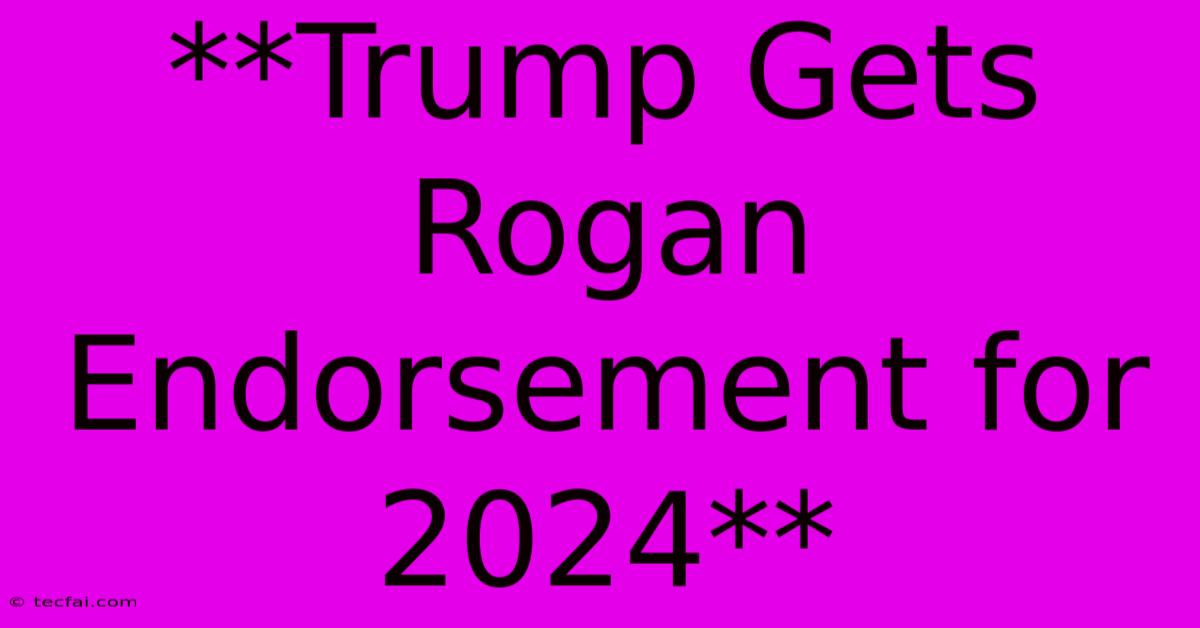 **Trump Gets Rogan Endorsement For 2024**