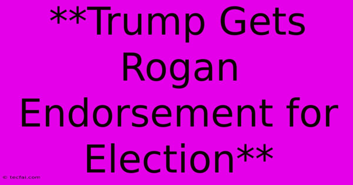 **Trump Gets Rogan Endorsement For Election**