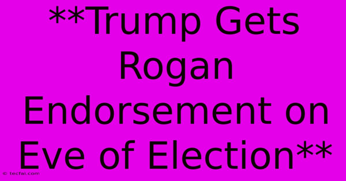 **Trump Gets Rogan Endorsement On Eve Of Election**