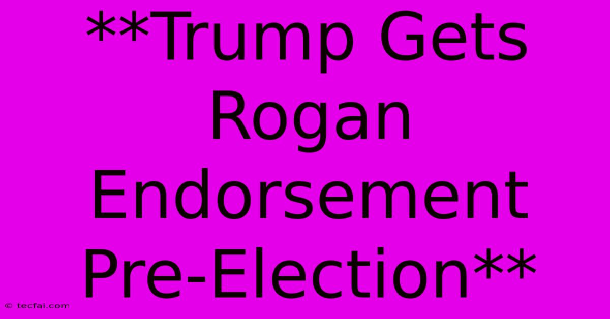 **Trump Gets Rogan Endorsement Pre-Election**