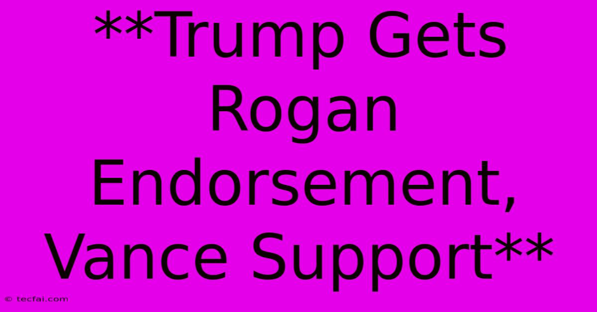 **Trump Gets Rogan Endorsement, Vance Support**