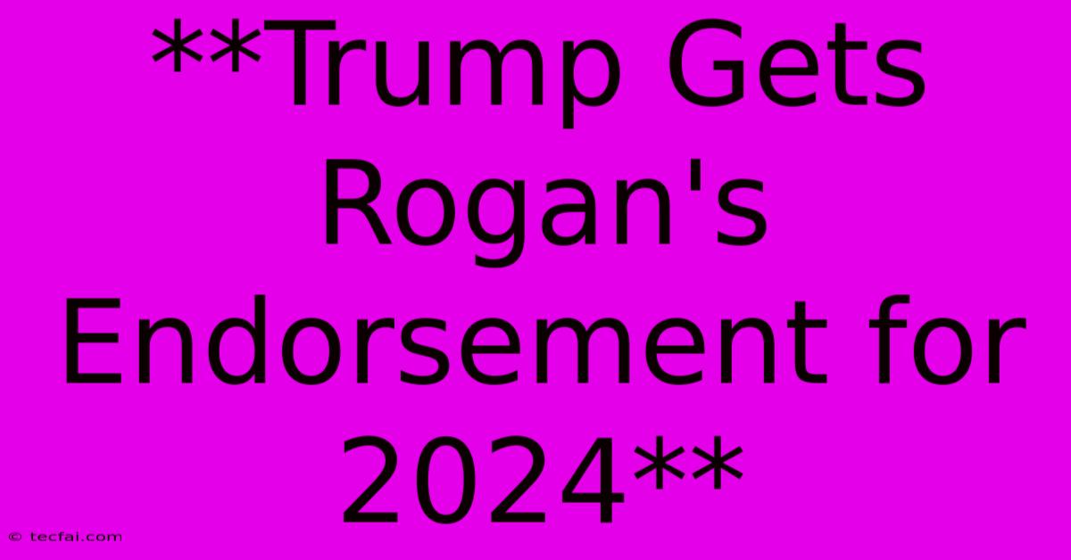 **Trump Gets Rogan's Endorsement For 2024**