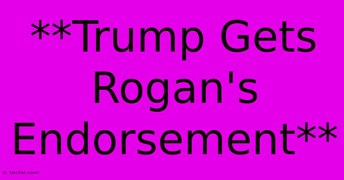 **Trump Gets Rogan's Endorsement**