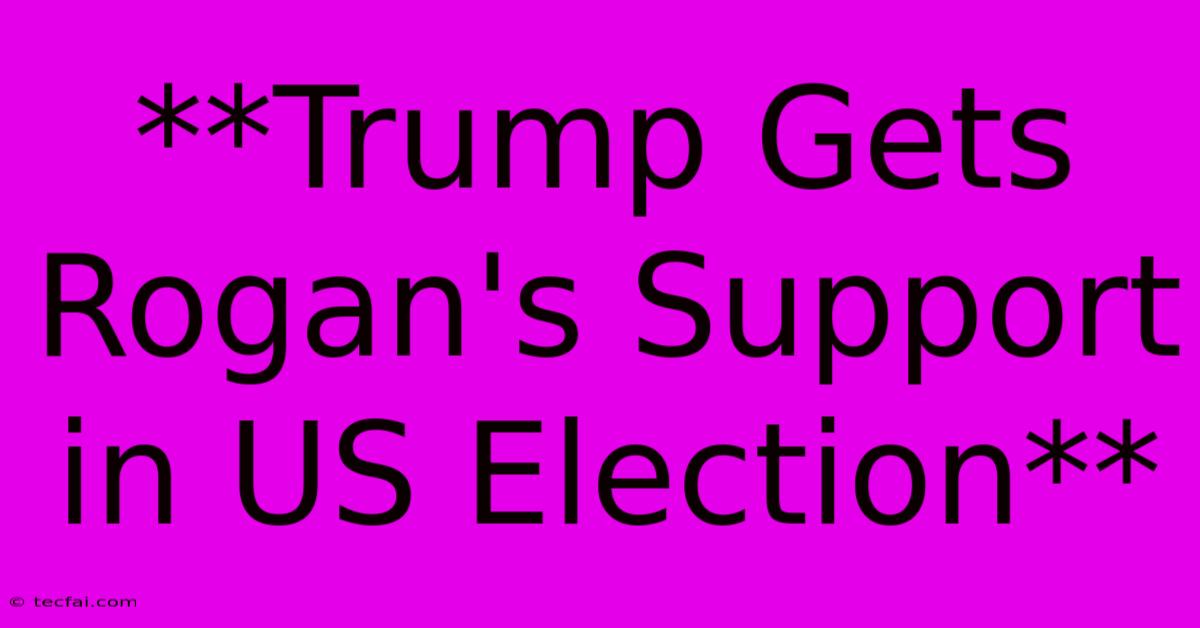 **Trump Gets Rogan's Support In US Election**