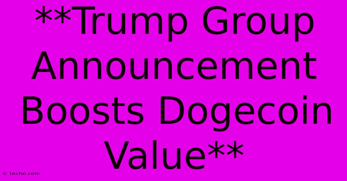 **Trump Group Announcement Boosts Dogecoin Value**