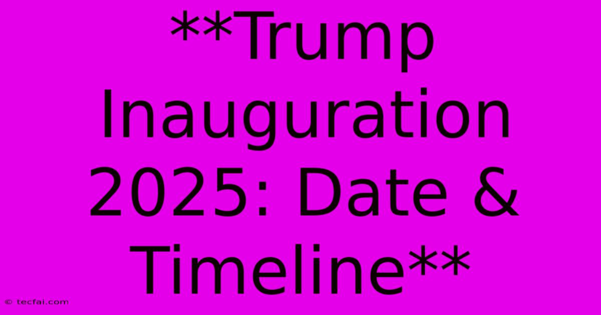 **Trump Inauguration 2025: Date & Timeline**