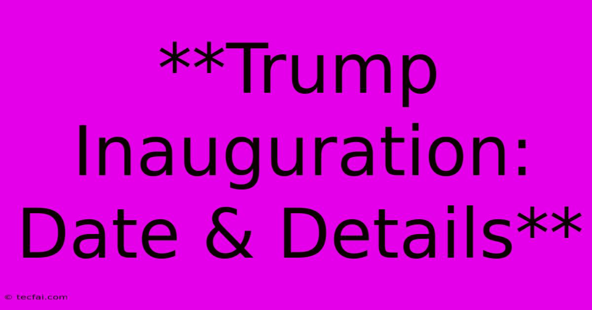 **Trump Inauguration: Date & Details**